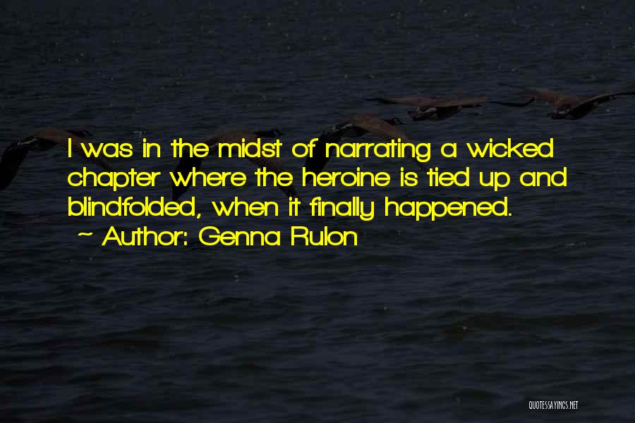 Genna Rulon Quotes: I Was In The Midst Of Narrating A Wicked Chapter Where The Heroine Is Tied Up And Blindfolded, When It