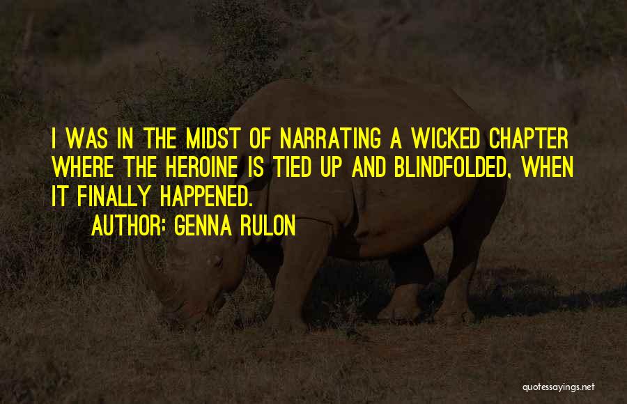 Genna Rulon Quotes: I Was In The Midst Of Narrating A Wicked Chapter Where The Heroine Is Tied Up And Blindfolded, When It