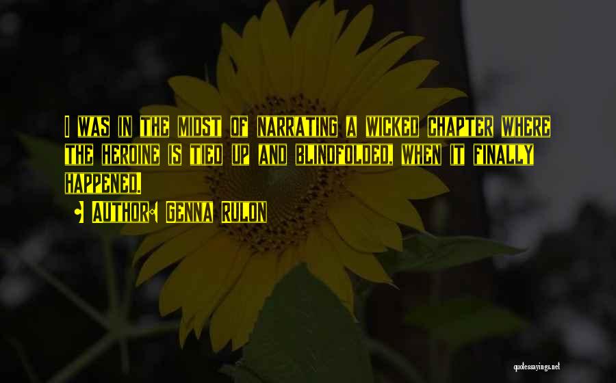 Genna Rulon Quotes: I Was In The Midst Of Narrating A Wicked Chapter Where The Heroine Is Tied Up And Blindfolded, When It