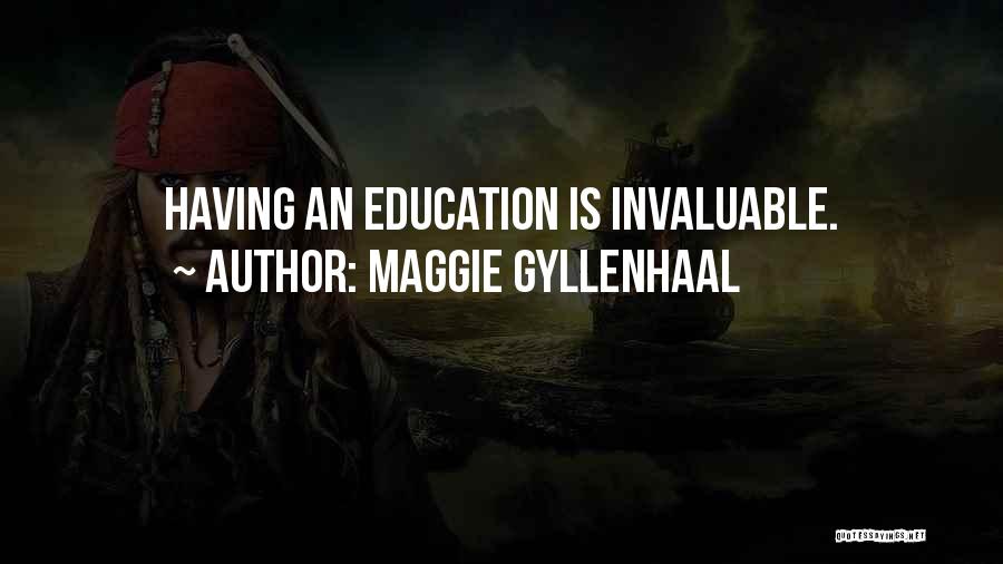 Maggie Gyllenhaal Quotes: Having An Education Is Invaluable.