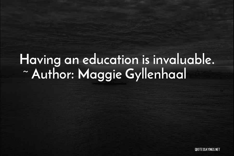 Maggie Gyllenhaal Quotes: Having An Education Is Invaluable.