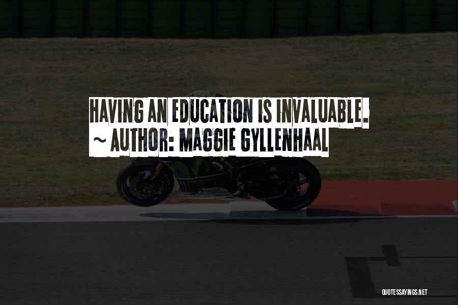 Maggie Gyllenhaal Quotes: Having An Education Is Invaluable.