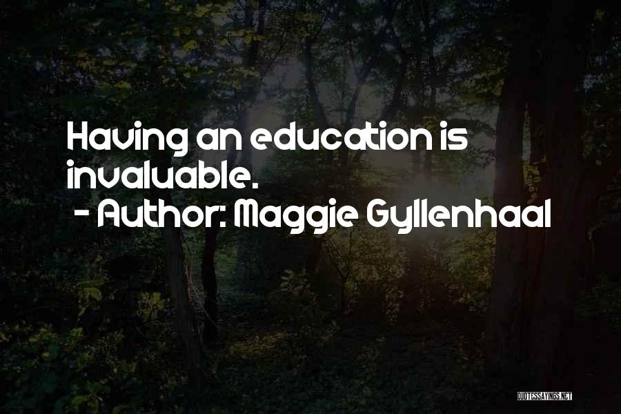 Maggie Gyllenhaal Quotes: Having An Education Is Invaluable.