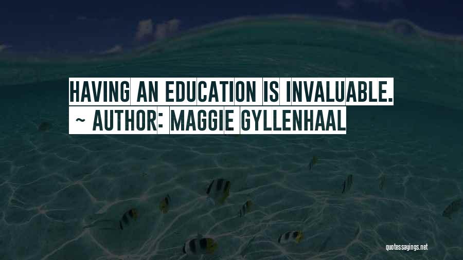 Maggie Gyllenhaal Quotes: Having An Education Is Invaluable.