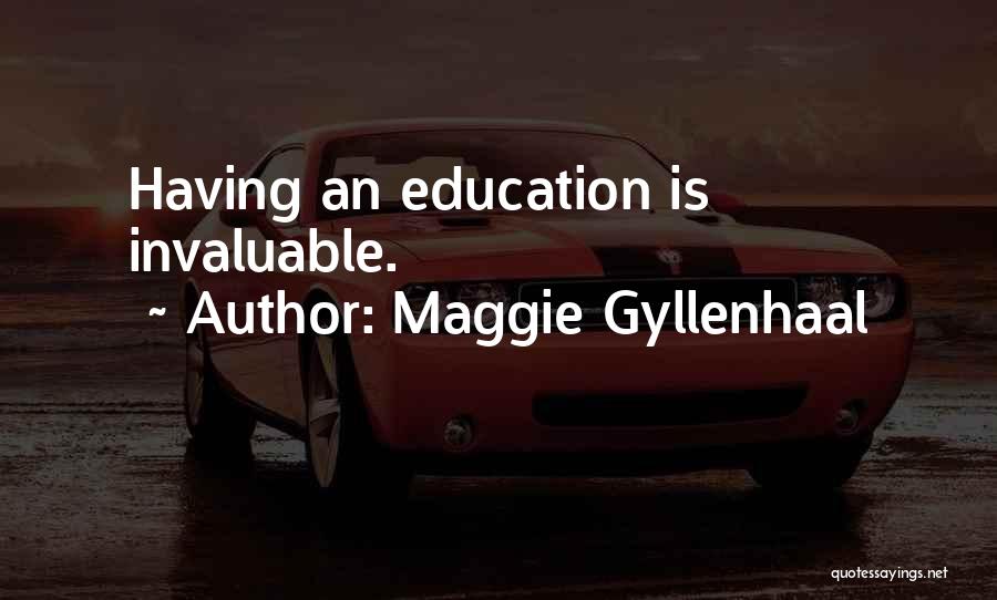 Maggie Gyllenhaal Quotes: Having An Education Is Invaluable.