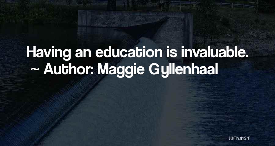 Maggie Gyllenhaal Quotes: Having An Education Is Invaluable.