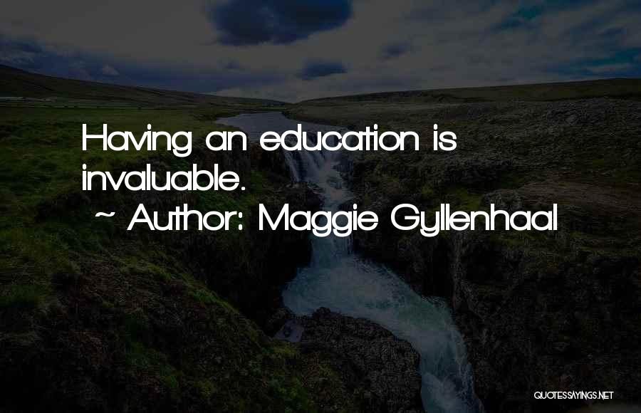 Maggie Gyllenhaal Quotes: Having An Education Is Invaluable.