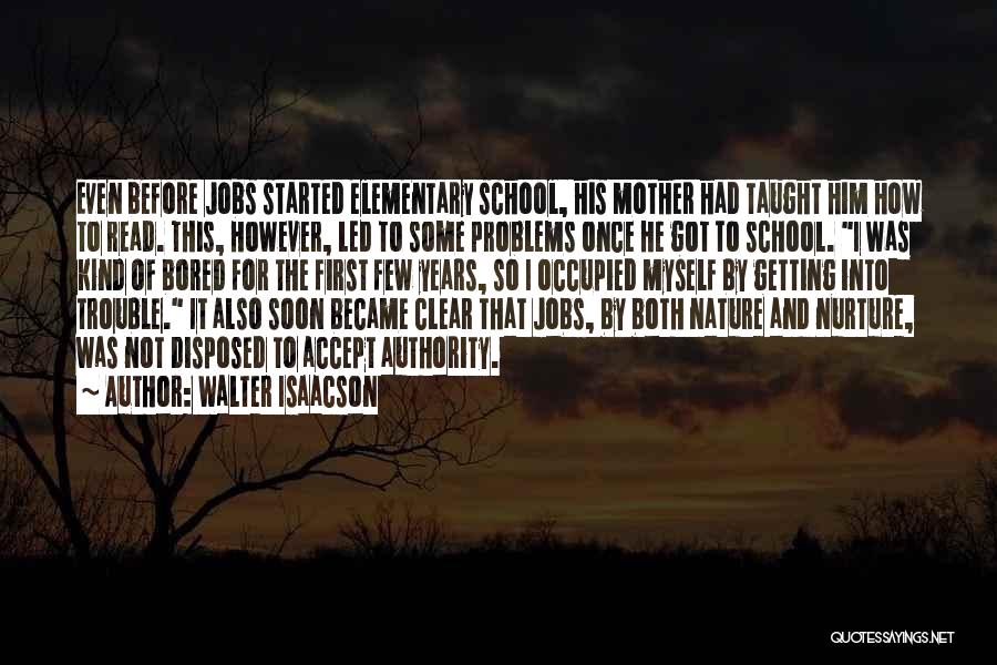 Walter Isaacson Quotes: Even Before Jobs Started Elementary School, His Mother Had Taught Him How To Read. This, However, Led To Some Problems
