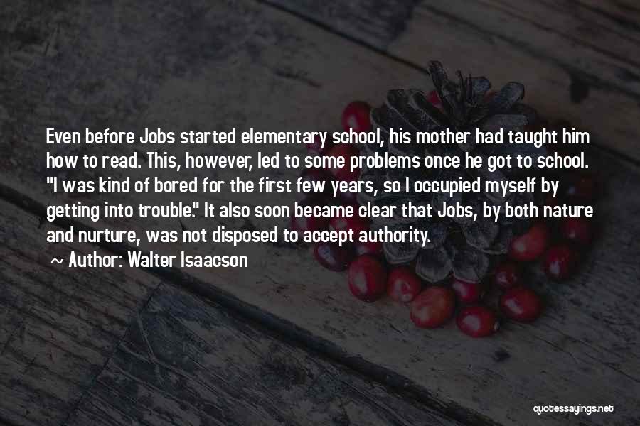 Walter Isaacson Quotes: Even Before Jobs Started Elementary School, His Mother Had Taught Him How To Read. This, However, Led To Some Problems
