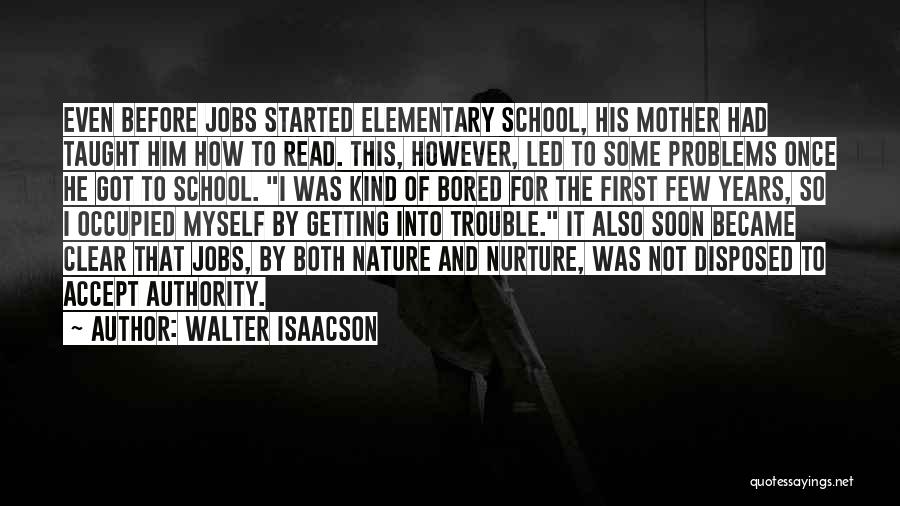Walter Isaacson Quotes: Even Before Jobs Started Elementary School, His Mother Had Taught Him How To Read. This, However, Led To Some Problems
