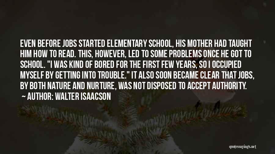 Walter Isaacson Quotes: Even Before Jobs Started Elementary School, His Mother Had Taught Him How To Read. This, However, Led To Some Problems