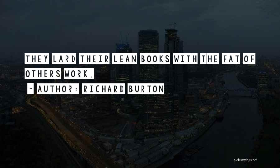 Richard Burton Quotes: They Lard Their Lean Books With The Fat Of Others Work.