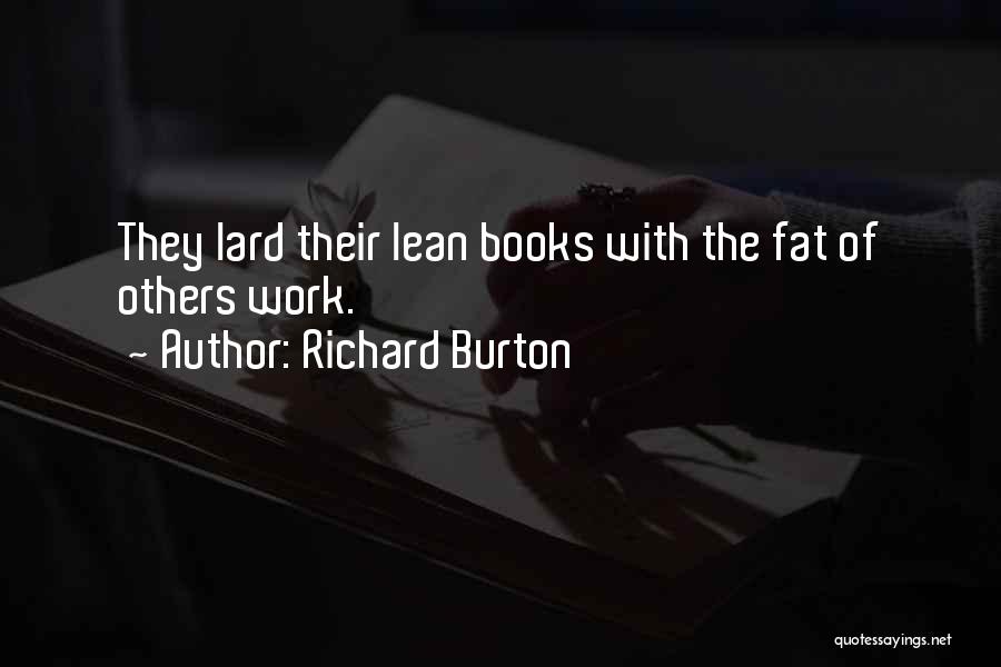 Richard Burton Quotes: They Lard Their Lean Books With The Fat Of Others Work.