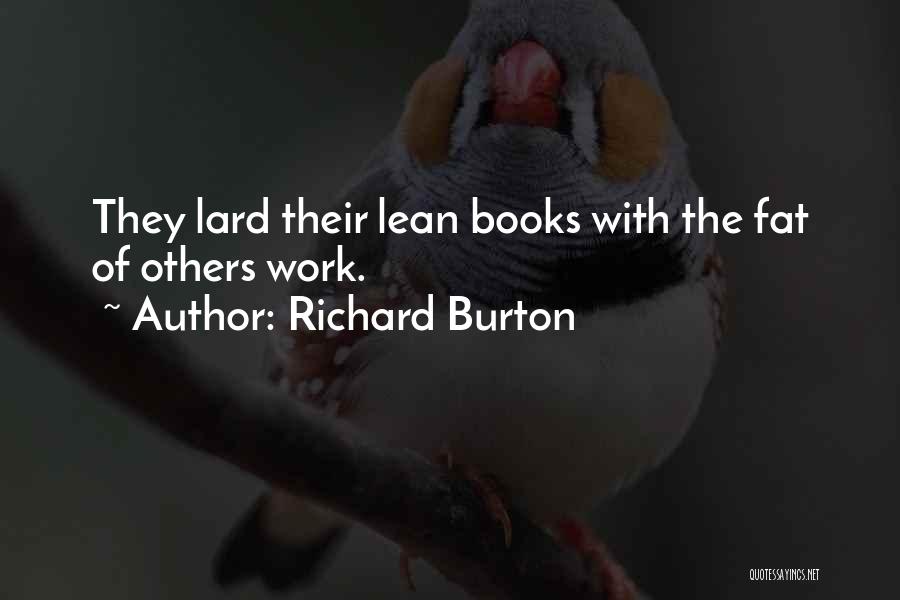 Richard Burton Quotes: They Lard Their Lean Books With The Fat Of Others Work.