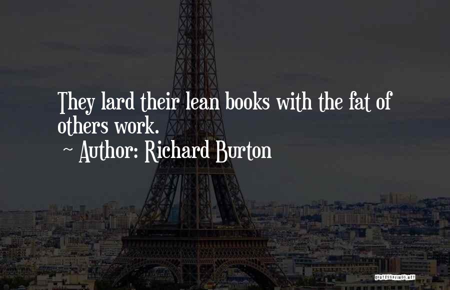 Richard Burton Quotes: They Lard Their Lean Books With The Fat Of Others Work.