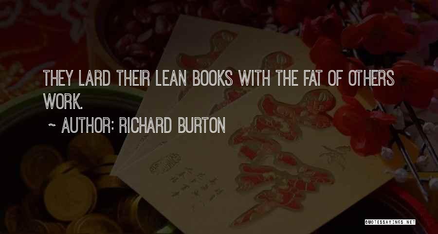 Richard Burton Quotes: They Lard Their Lean Books With The Fat Of Others Work.