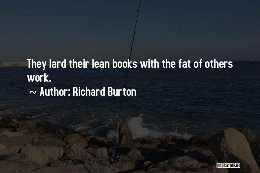 Richard Burton Quotes: They Lard Their Lean Books With The Fat Of Others Work.