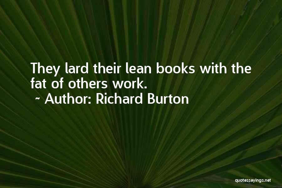 Richard Burton Quotes: They Lard Their Lean Books With The Fat Of Others Work.