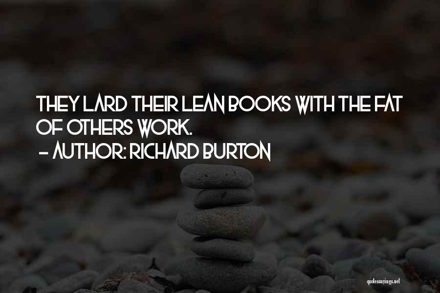 Richard Burton Quotes: They Lard Their Lean Books With The Fat Of Others Work.