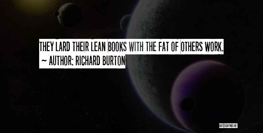 Richard Burton Quotes: They Lard Their Lean Books With The Fat Of Others Work.