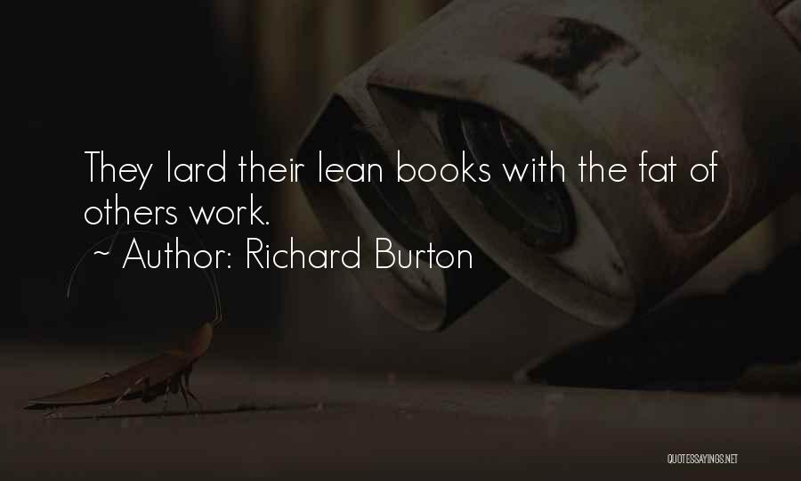 Richard Burton Quotes: They Lard Their Lean Books With The Fat Of Others Work.