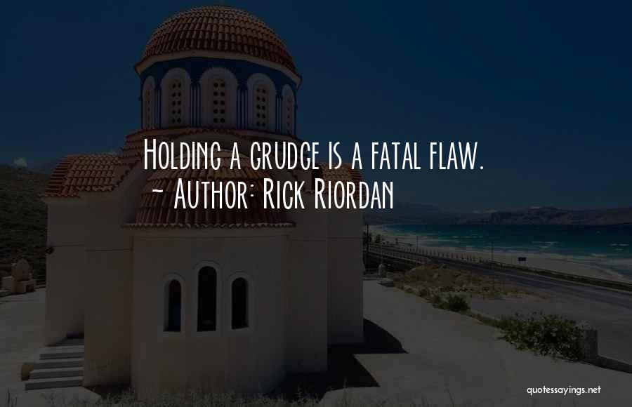 Rick Riordan Quotes: Holding A Grudge Is A Fatal Flaw.