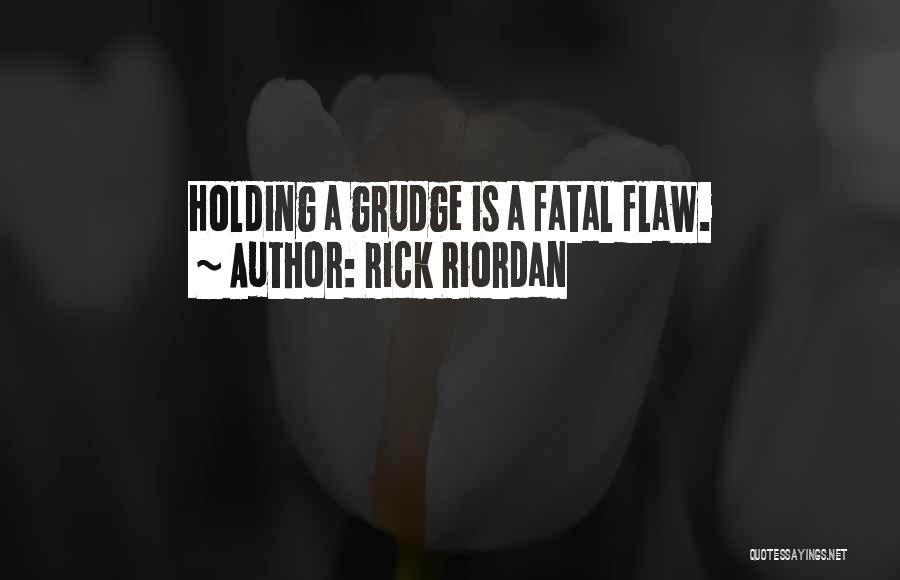 Rick Riordan Quotes: Holding A Grudge Is A Fatal Flaw.