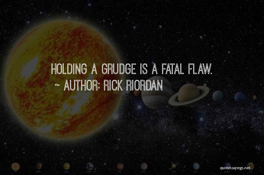 Rick Riordan Quotes: Holding A Grudge Is A Fatal Flaw.