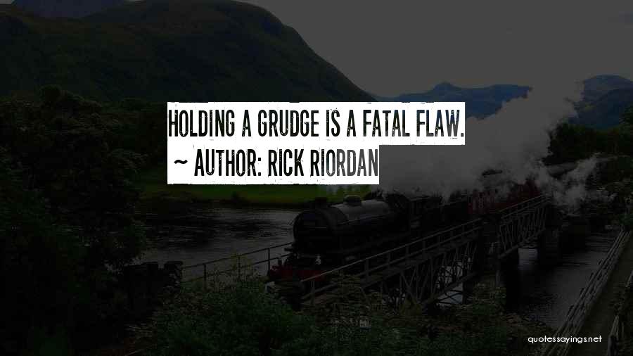 Rick Riordan Quotes: Holding A Grudge Is A Fatal Flaw.