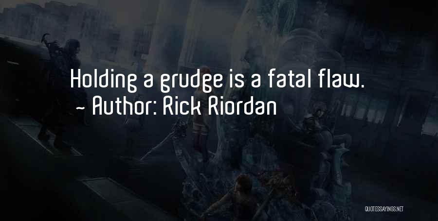 Rick Riordan Quotes: Holding A Grudge Is A Fatal Flaw.
