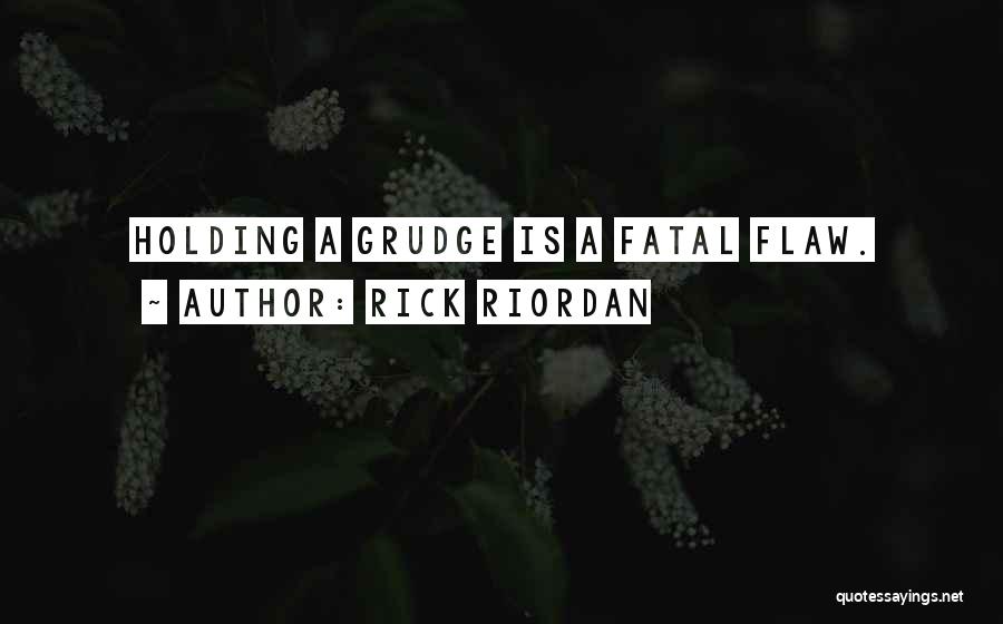 Rick Riordan Quotes: Holding A Grudge Is A Fatal Flaw.