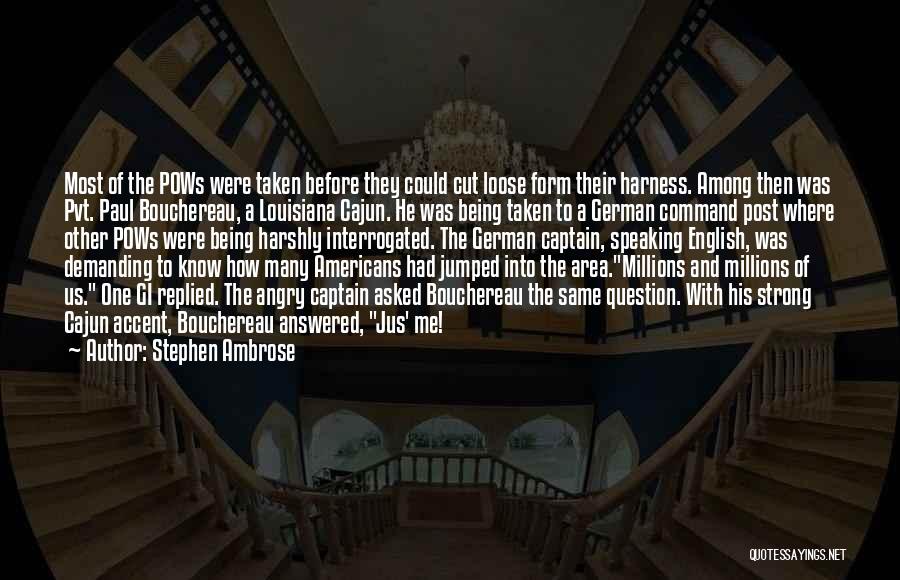 Stephen Ambrose Quotes: Most Of The Pows Were Taken Before They Could Cut Loose Form Their Harness. Among Then Was Pvt. Paul Bouchereau,