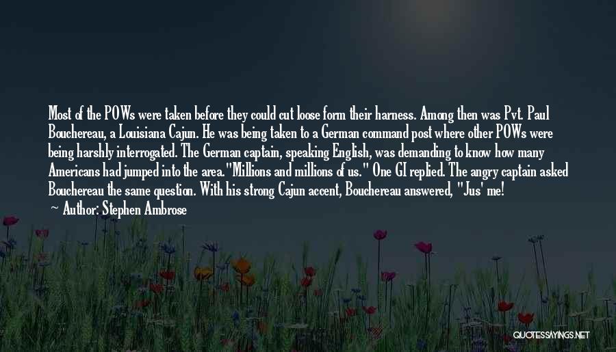 Stephen Ambrose Quotes: Most Of The Pows Were Taken Before They Could Cut Loose Form Their Harness. Among Then Was Pvt. Paul Bouchereau,