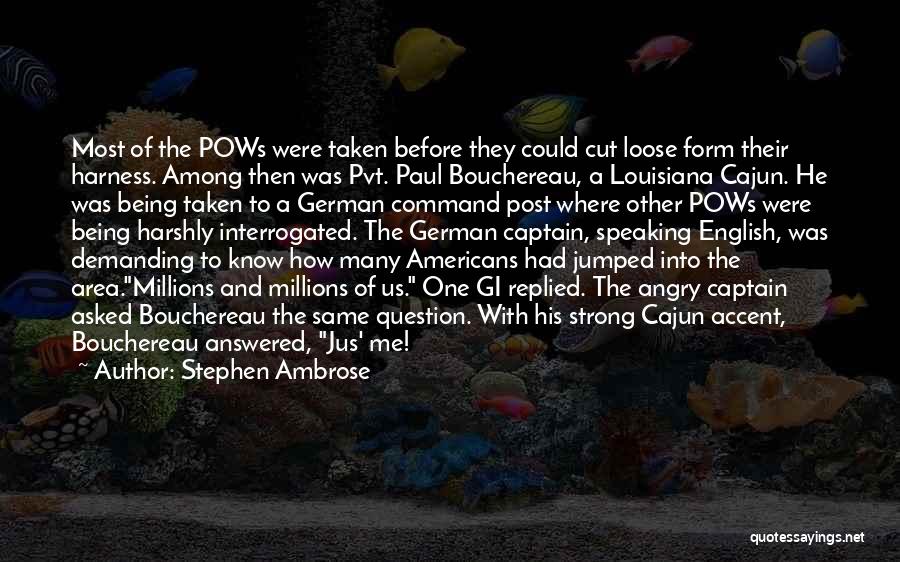 Stephen Ambrose Quotes: Most Of The Pows Were Taken Before They Could Cut Loose Form Their Harness. Among Then Was Pvt. Paul Bouchereau,