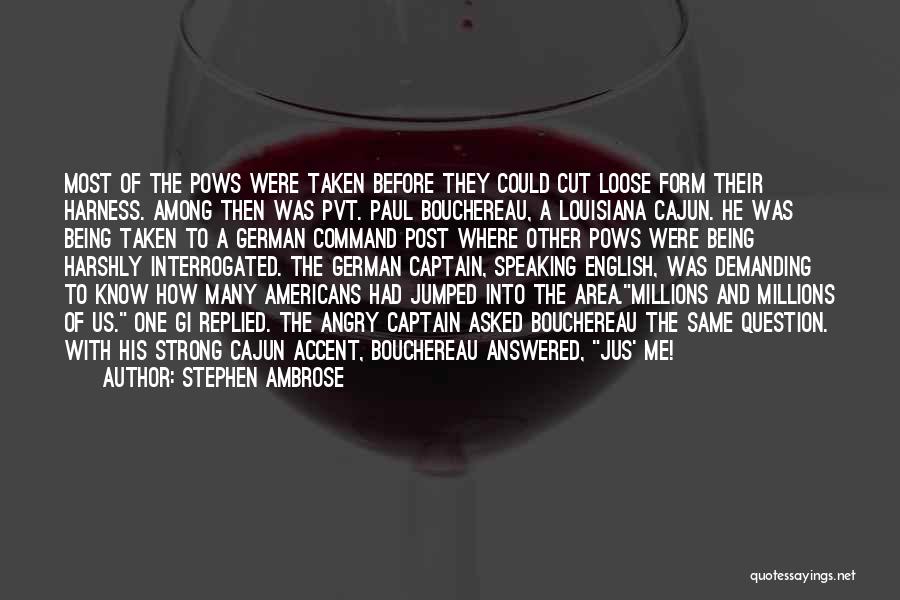 Stephen Ambrose Quotes: Most Of The Pows Were Taken Before They Could Cut Loose Form Their Harness. Among Then Was Pvt. Paul Bouchereau,