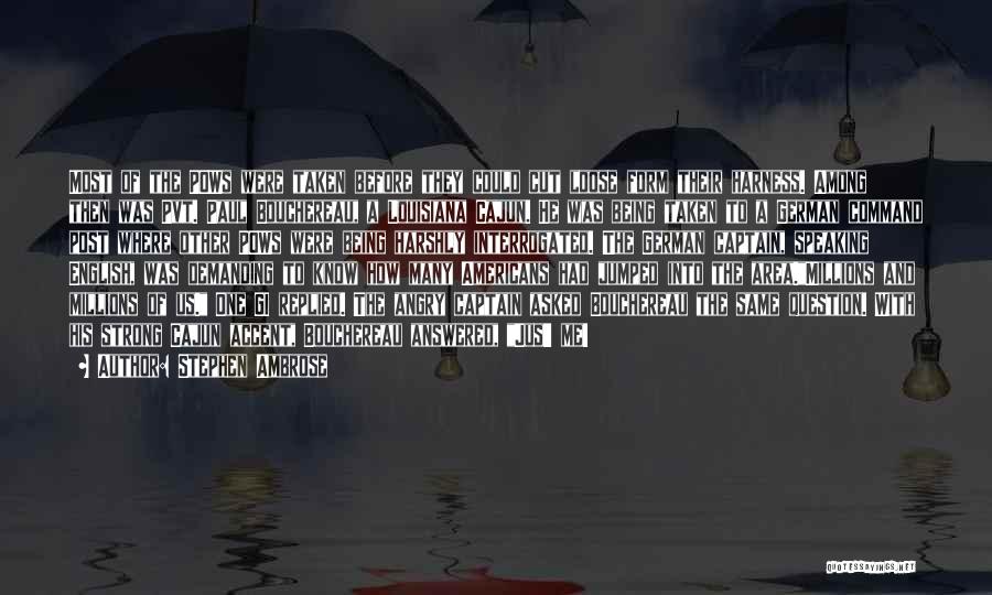 Stephen Ambrose Quotes: Most Of The Pows Were Taken Before They Could Cut Loose Form Their Harness. Among Then Was Pvt. Paul Bouchereau,