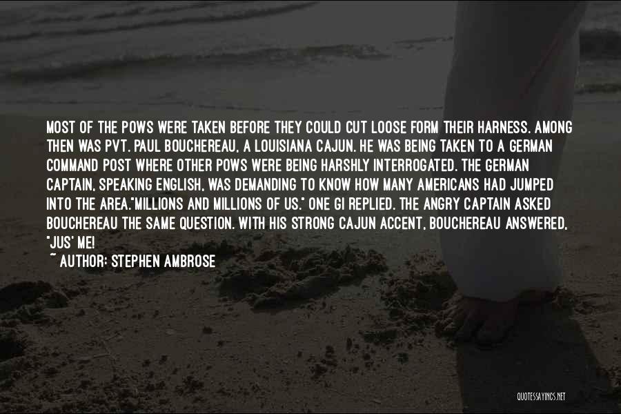 Stephen Ambrose Quotes: Most Of The Pows Were Taken Before They Could Cut Loose Form Their Harness. Among Then Was Pvt. Paul Bouchereau,