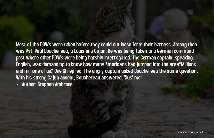 Stephen Ambrose Quotes: Most Of The Pows Were Taken Before They Could Cut Loose Form Their Harness. Among Then Was Pvt. Paul Bouchereau,