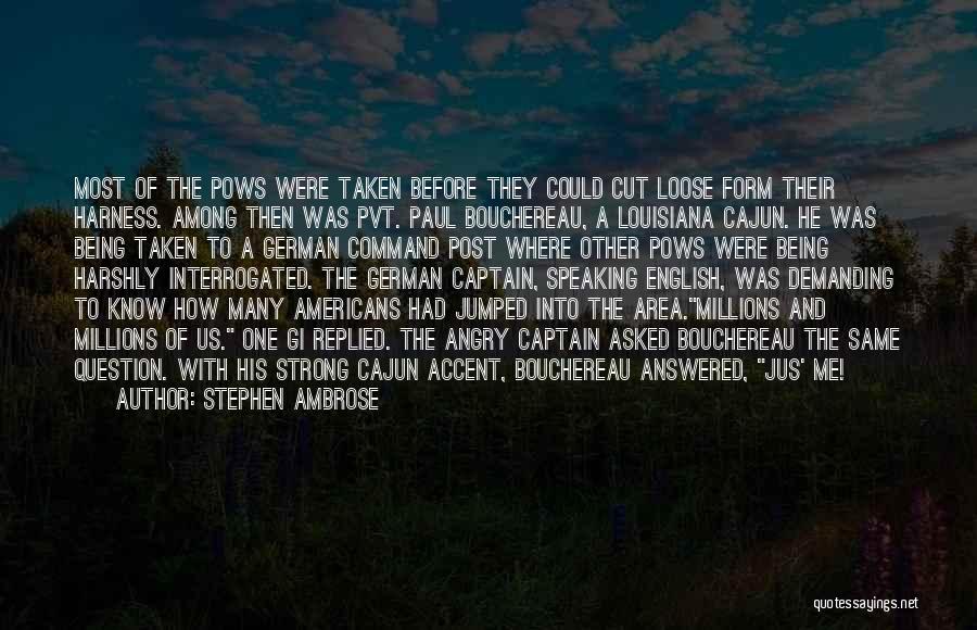 Stephen Ambrose Quotes: Most Of The Pows Were Taken Before They Could Cut Loose Form Their Harness. Among Then Was Pvt. Paul Bouchereau,