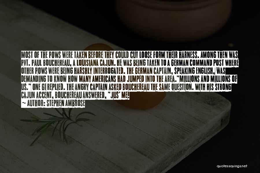 Stephen Ambrose Quotes: Most Of The Pows Were Taken Before They Could Cut Loose Form Their Harness. Among Then Was Pvt. Paul Bouchereau,