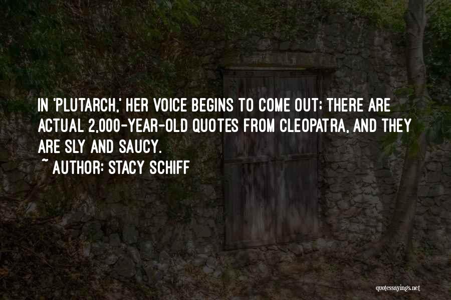 Stacy Schiff Quotes: In 'plutarch,' Her Voice Begins To Come Out; There Are Actual 2,000-year-old Quotes From Cleopatra, And They Are Sly And