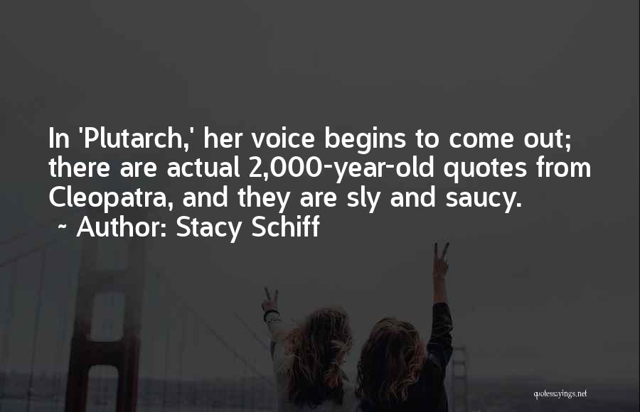 Stacy Schiff Quotes: In 'plutarch,' Her Voice Begins To Come Out; There Are Actual 2,000-year-old Quotes From Cleopatra, And They Are Sly And