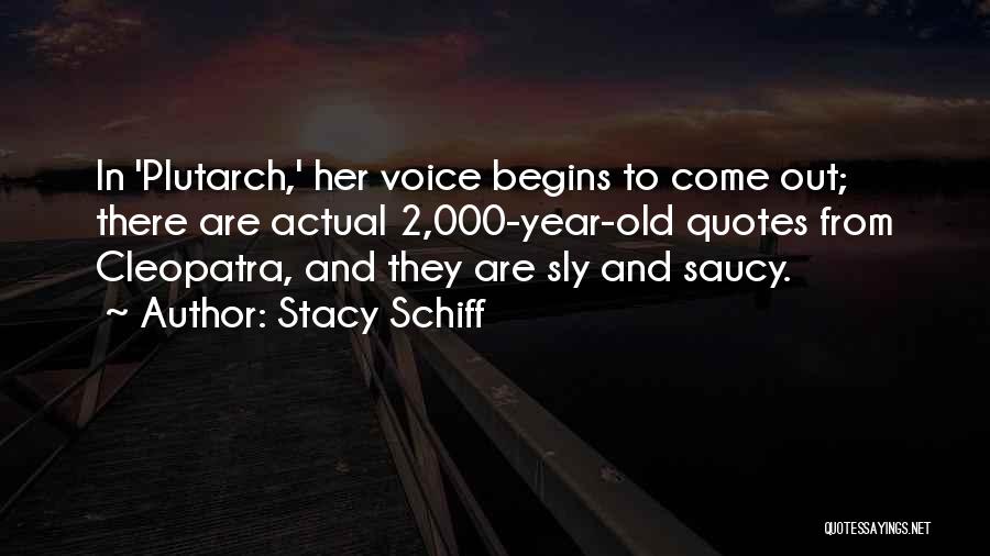Stacy Schiff Quotes: In 'plutarch,' Her Voice Begins To Come Out; There Are Actual 2,000-year-old Quotes From Cleopatra, And They Are Sly And