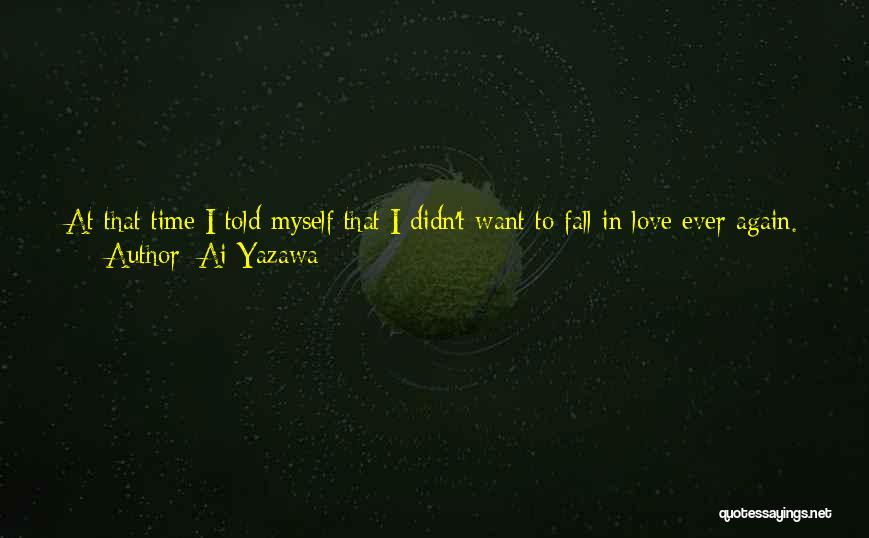 Ai Yazawa Quotes: At That Time I Told Myself That I Didn't Want To Fall In Love Ever Again. But That Night While