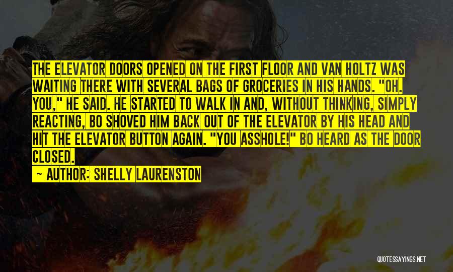 Shelly Laurenston Quotes: The Elevator Doors Opened On The First Floor And Van Holtz Was Waiting There With Several Bags Of Groceries In