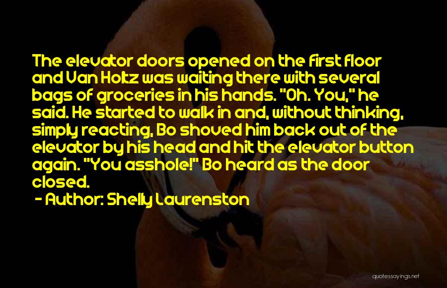 Shelly Laurenston Quotes: The Elevator Doors Opened On The First Floor And Van Holtz Was Waiting There With Several Bags Of Groceries In