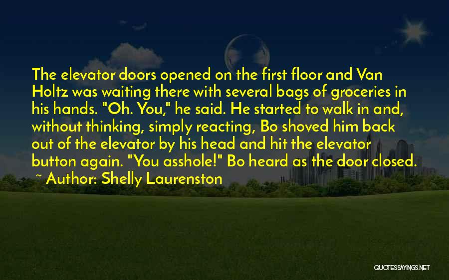 Shelly Laurenston Quotes: The Elevator Doors Opened On The First Floor And Van Holtz Was Waiting There With Several Bags Of Groceries In