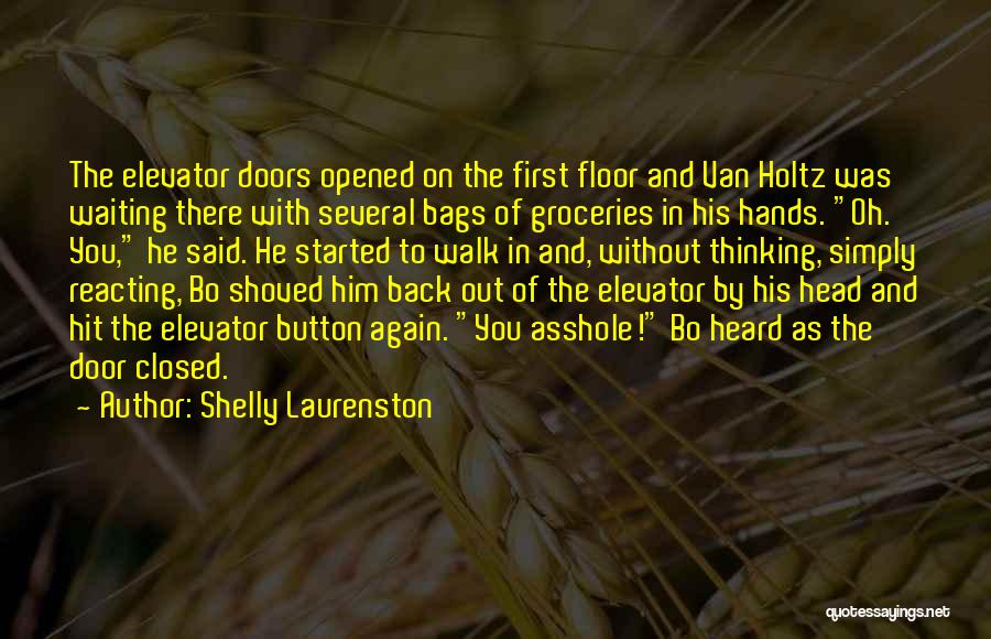Shelly Laurenston Quotes: The Elevator Doors Opened On The First Floor And Van Holtz Was Waiting There With Several Bags Of Groceries In
