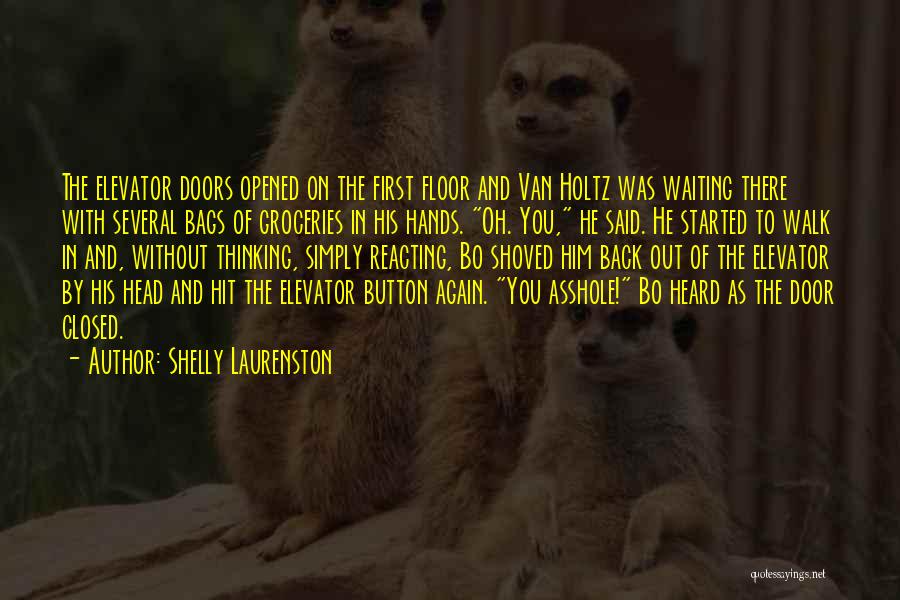 Shelly Laurenston Quotes: The Elevator Doors Opened On The First Floor And Van Holtz Was Waiting There With Several Bags Of Groceries In