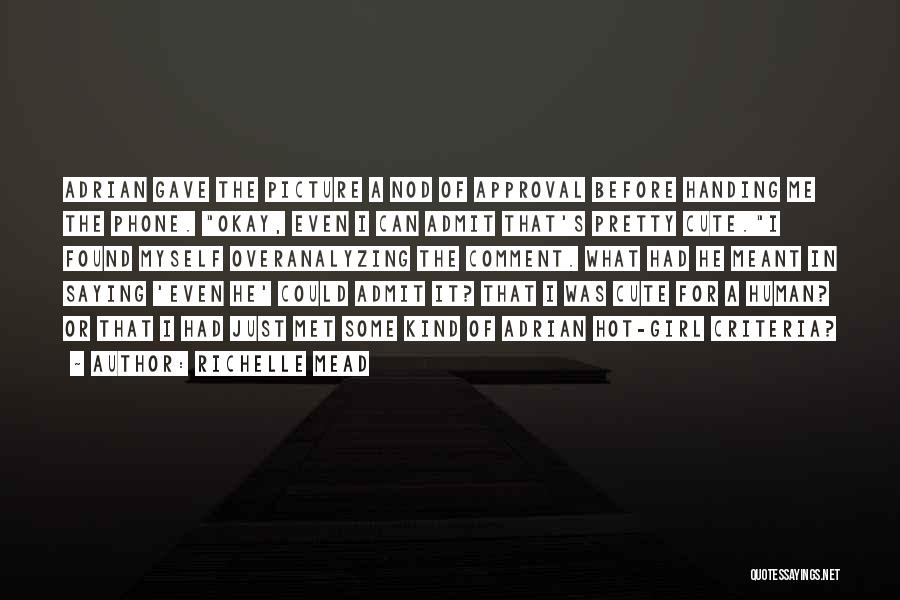 Richelle Mead Quotes: Adrian Gave The Picture A Nod Of Approval Before Handing Me The Phone. Okay, Even I Can Admit That's Pretty